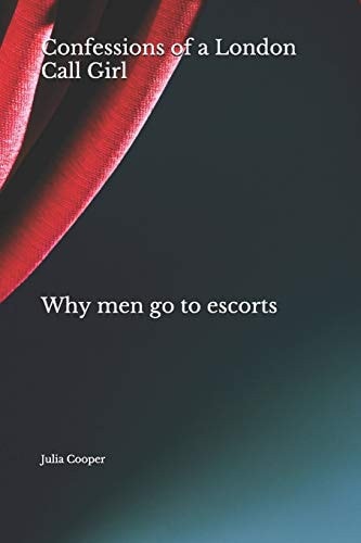 Confessions of a London Call Girl Why Men Go to Escorts