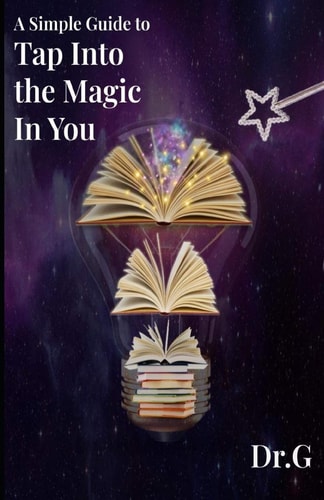 A Simple Guide to Tap Into the Magic in You From Dr. G's Golden Starr Life Success Plan