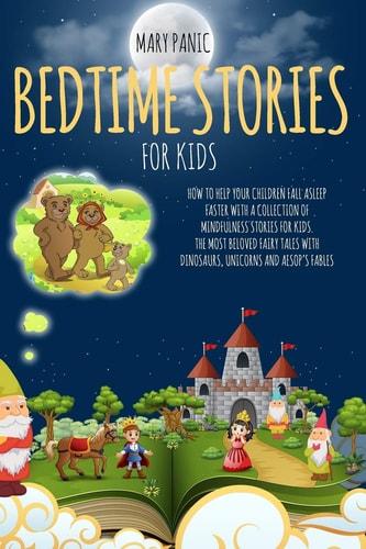 Bedtime Stories for Kids How to Help Your Children Fall Asleep Faster with a Collection of Mindfulness Stories for Kids. The Most Beloved Fairy Tales with Dinosaurs, Unicorns and Aesop's Fables