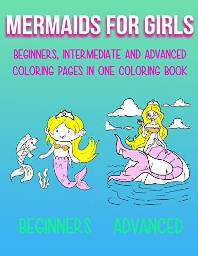 Mermaids For Girls - Beginners, Intermediate and Advanced Coloring Pages in One Coloring Book!