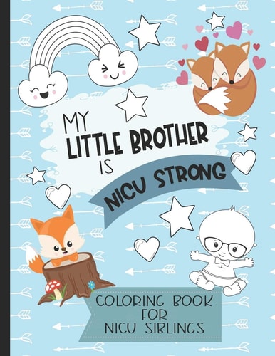 My Little Brother Is NICU Strong Woodland Themed Coloring Book: for Siblings of Neonatal Intensive Care Unit Babies. Communication Tool for Parents and Children