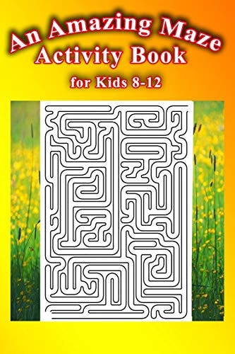 An Amazing Maze Activity Book for Kids 8-12 Fun and Challenging Mazes . Size 6"x9" /200pages .