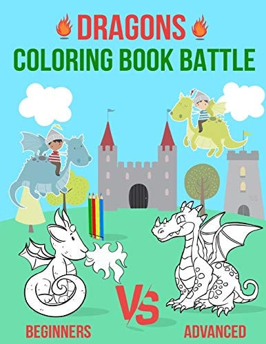 Dragons Coloring Book Battle Dragon Coloring Book For Kids and Toddlers: Beginners, Intermediate and Advanced Coloring Pages in One Coloring Book!