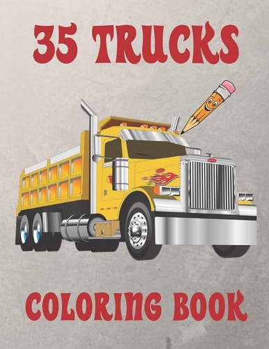 35 Trucks Coloring Book Amazing Coloring Book with 35 Different Designs, Monster Trucks, Fire Trucks, Dump Trucks and Much More for Both Kids & Adults