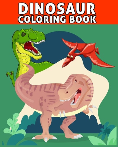 Dinosaur Coloring Book Fantastic Dinosaur Coloring Book for Boys, Girls, Toddlers, Preschoolers, Kids 3-8, 6-8 Kids and Toddlers, Children's Activity Books, Great Gift for Boys and Girls (Dinosaur Books)