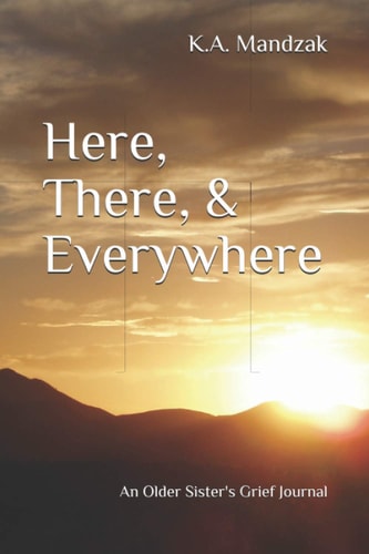 Here, There, & Everywhere An Older Sister's Grief Journal