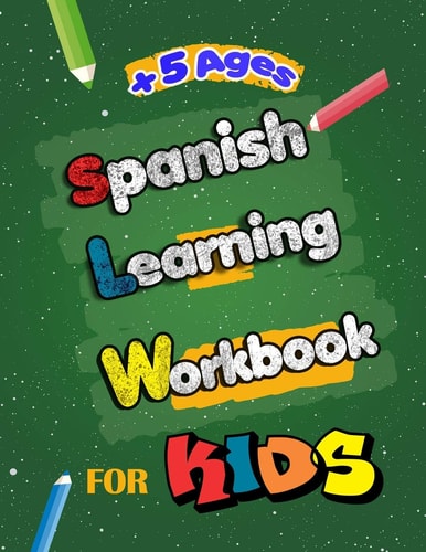 Spanish Learning Workbook for Kids Language Learning Complete Book of Starter Spanish Essential Preschool Skills Workbook and Activity for Kids, Teens
