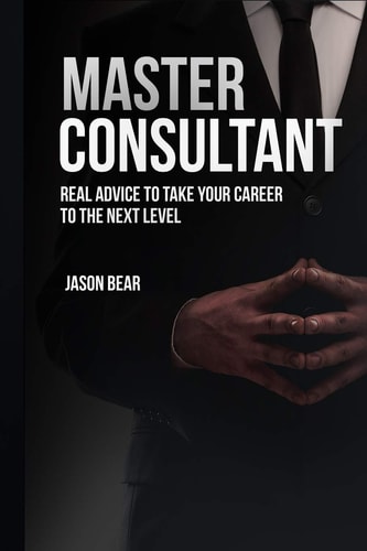 Master Consultant Real Advice To Take Your Career To the Next Level