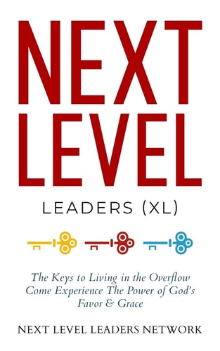 Next Level Leaders The Keys to Living in the Overflow