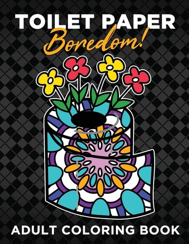 Toilet Paper Boredom! Adult Coloring Book Stress Relieving Designs for Adults Relaxation, Color Your Way with the Bathroom Essential | Large 8. 5 X 11 Size