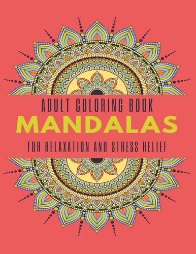 Adult Coloring Book Mandalas for Relaxation and Stress Relief 50 Big and Beautiful Mandalas to Color for Relaxation And Stress, Adult Coloring Book with Fun