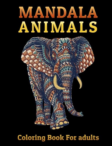MANDALA Animals Coloring Book For Adults 50 Unique Designs in 100 Pages Including Elephants, Cats, Wolves, Lions, Horses, Bears and More ! for Stress Relief