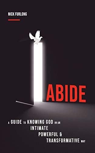 Abide A Guide to Knowing God in an Intimate, Powerful and Transformative Way