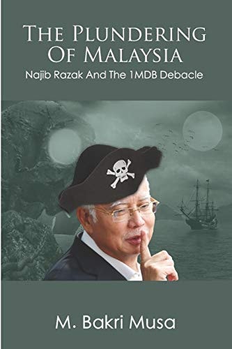 The Plundering Of Malaysia Najib Razak And The 1MDB Debacle