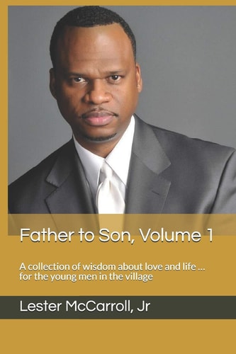 Father to Son, Volume 1 A Collection of Wisdom about Love and Life ... for the Young Men in the Village