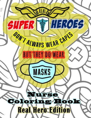Real Super Heroes Don't Always Wear Capes But They Do Wear Masks Nurse Coloring Book Real Hero Edition The Naturally Fun Stress Relief for Nurses