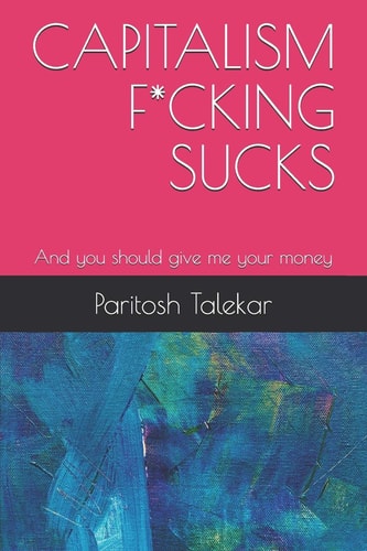 Capitalism F*cking Sucks And You Should Give Me Your Money