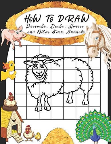 How to Draw Peacocks, Ducks, Horses and Other Farm Animals Easy Techniques to Sketch Farm Life, Step-by-Step Drawings For Kids. Both Boys and Girls Will Have Fun With This Grid Copy Drawing Activity Book.