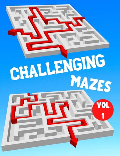 Challenging Mazes Vol. 1 - 100 Labyrinths With Solutions - Difficult / Very Difficult Level - For Children, Teens, Adults and Seniors