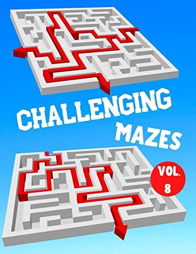 Challenging Mazes Vol. 8 - 100 Labyrinths With Solutions - Difficult / Very Difficult Level - For Children, Teens, Adults and Seniors