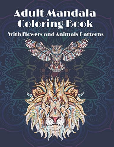 Adult Mandala Coloring Book With Flowers and Animals Patterns Coloring Book for Adults for Stress Relieving with Animals, Mandalas and Flowers Designs