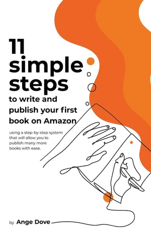 11 Simple Steps to Write and Publish Your First Book on Amazon: using a step-by-step system that will allow you to publish many more books with absolute ease (11 Series)