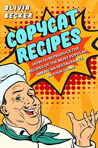 Copycat Recipes How to Reproduce the Recipes of the Most Popular American Restaurants in Your Home