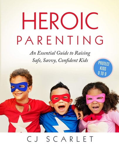 Heroic Parenting An Essential Guide to Raising Safe, Savvy, Confident Kids
