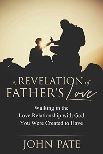A Revelation of Father's Love Walking in the Love Relationship with God You Were Created to Have