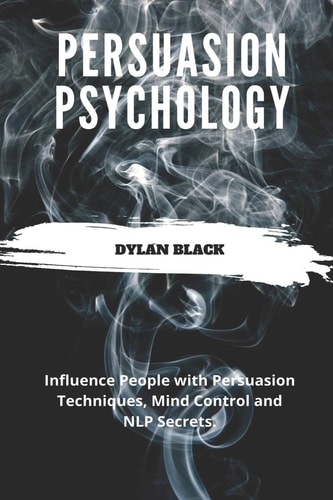 Persuasion Psychology Influence People with Persuasion Techniques, Mind Control and NLP Secrets