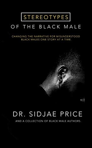 Stereotypes of the Black Male Changing the Narrative for Misunderstood Black Males One Story at a Time