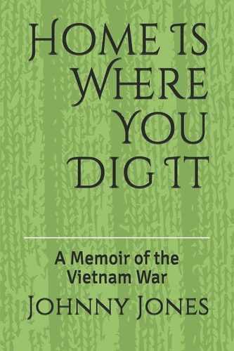 Home Is Where You Dig It A Memoir of the Vietnam War