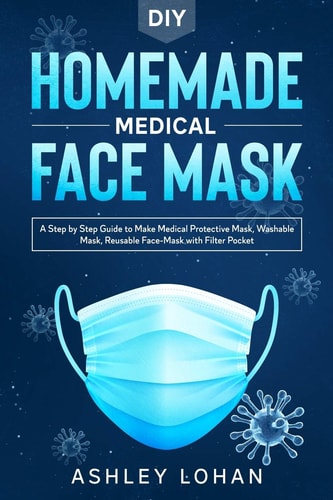 DIY Homemade Medical Face Mask A Step by Step Guide to Make Protective, Washable and Reusable Face Mask With Filter Pocket