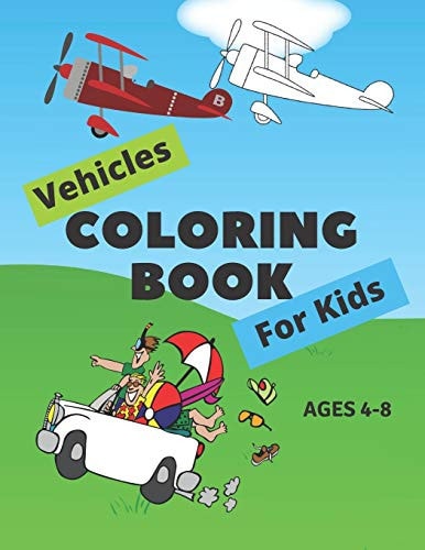 Vehicles Coloring Book For Kids Ages 4-8 Entertaining And Awesome Activity Book For Kids & Toddlers With A Lot Of Vehicles To Color