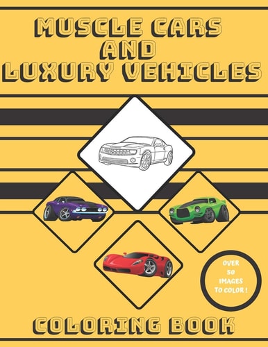 Muscle Cars and Luxury Vehicles Coloring Book (coloring Book for Kids, Adults and Any Fan of Supercars)