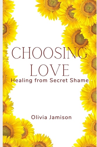 Choosing Love Healing from Secret Shame