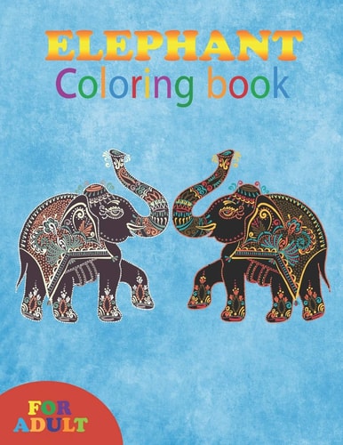 Elephant Coloring Book for Adult Coloring Book Perfect Gift Idea for Elephant Lover Girls, Boys, Men, Women and Friends