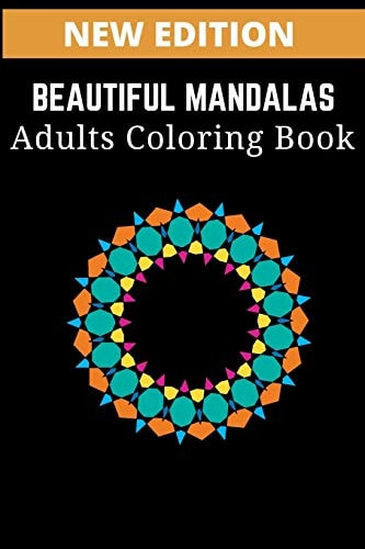 Beautiful Mandalas Adults Coloring Book : Featuring Beautiful Mandalas Designed to Soothe the Soul, Relieve Stress, and Maintain a State of Relaxation.