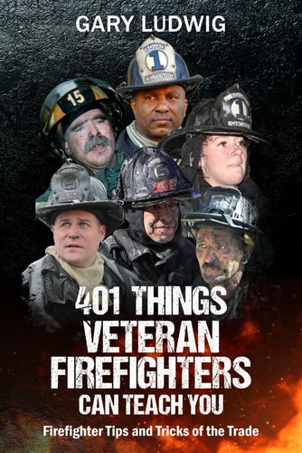 401 Things Veteran Firefighters Can Teach You Firefighter Tips and Tricks of the Trade