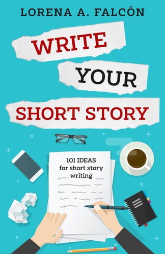 Write Your Short Story 101 Ideas for Short Story Writing