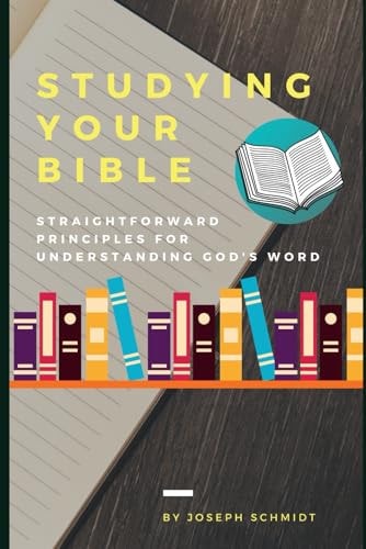 Studying Your Bible Straightforward Principles For Understanding God's Word