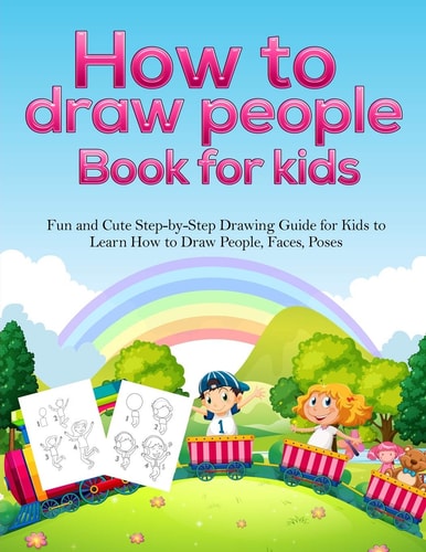 How To Draw People Book For Kids A Fun and Cute Step-by-Step Drawing Guide for Kids to Learn How to Draw People, Faces, Poses