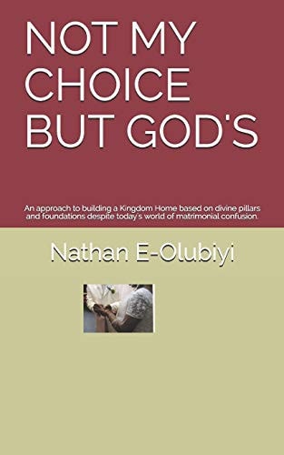 Not My Choice But God's An Approach to Building a Kingdom Home Based on Divine Pillars and Foundations Despite Today's World of Matrimonial Confusion.