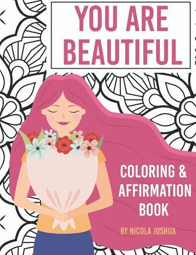 You Are Beautiful: Coloring and Affirmation Book Relaxation, Encouragement, and Affirmations for Teen Girls: 48 Designs, Measures 8. 5 X 11