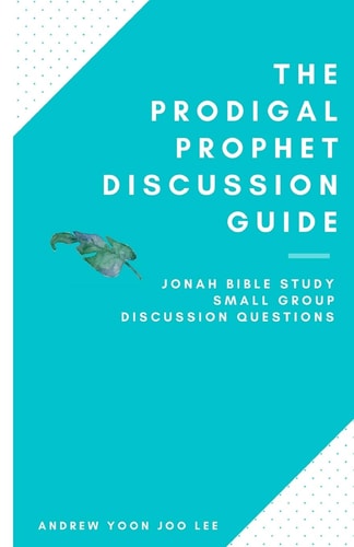 The Prodigal Prophet Discussion Guide Jonah Bible Study Small Group Discussion Questions