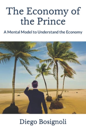 The Economy of the Prince A Mental Model to Understand the Economy