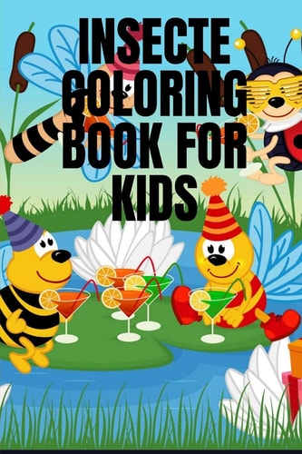 Insecte Coloring Book for Kids INSECTE COLORING BOOK It Contains 30 Pages with a Size of 6/9, that Helps Your Child Recognize the Types of Insects and Learn Drawing Skills from an Early Age