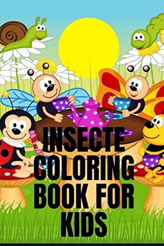 Insecte Coloring Book for Kids INSECTE COLORING BOOK It Contains 30 Pages with a Size of 6/9, that Helps Your Child Recognize the Types of Insects and Learn Drawing Skills from an Early Age