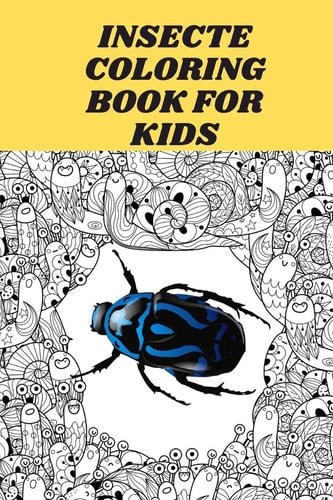 Insecte Coloring Book for Kids INSECTE COLORING BOOK It Contains 30 Pages with a Size of 6/9, that Helps Your Child Recognize the Types of Insects and Learn Drawing Skills from an Early Age
