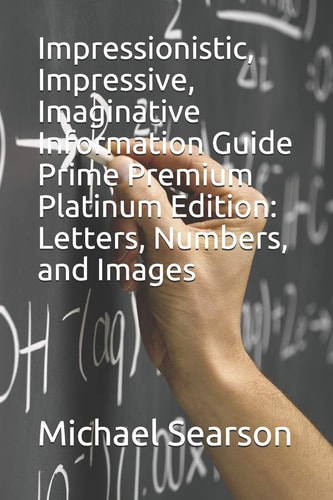 Impressionistic, Impressive, Imaginative Information Guide Prime Premium Platinum Edition Letters, Numbers, and Images
